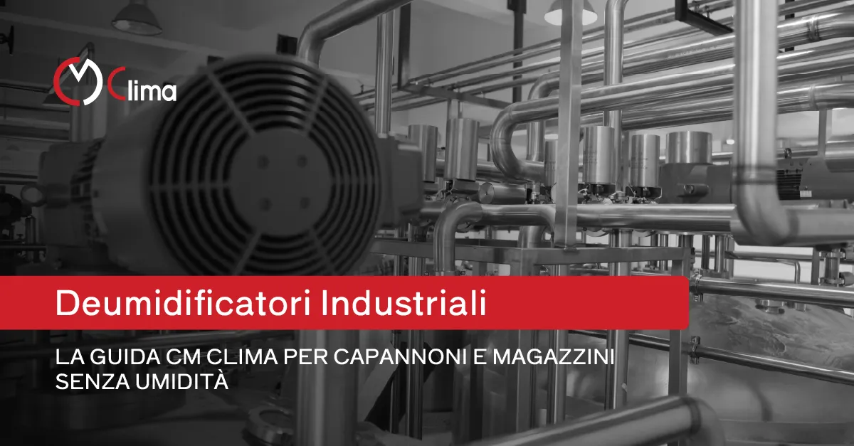 Deumidificatori Industriali: la guida CM Clima per capannoni e magazzini senza umidità - clima